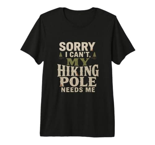 Sorry I Cant My Hiking Pole Needs Me Premium T-Shirt