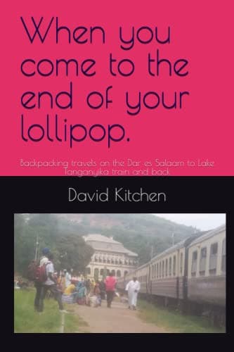 When you come to the end of your lollipop.: Backpacking travels on the Dar es Salaam to Lake Tanganyika train and back