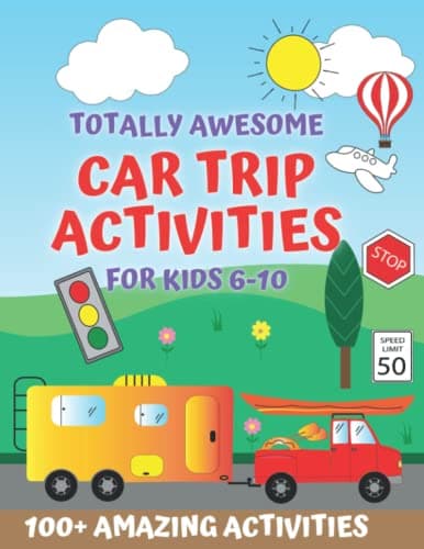 Totally Awesome Car Trip Activities For Kids 6-10: 100+ Entertaining Road Trip Activities, Games, Coloring Pages, Questionnaires, Mazes, Fun ... and Love to Learn (Activity Books for Kids)
