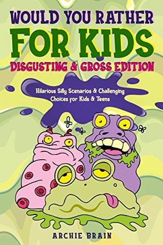 Would You Rather For Kids : Disgusting & Gross Edition: Hilarious Silly Scenarios & Challenging Choices for Kids & Teens : Fun Plane, Road Trip & Car Travel Game: 4 (Boredom Busters)