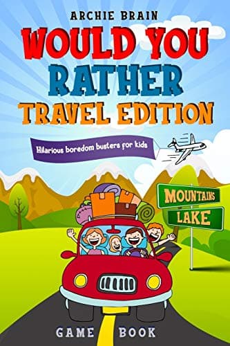 Would You Rather Game Book - Travel Edition: Hilarious Plane, Car Game : Road Trip Activities For Kids & Teens: 2 (Boredom Busters)