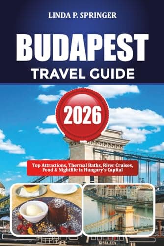 BUDAPEST TRAVEL GUIDE 2026: Top Attractions, Thermal Baths, River Cruises, Food & Nightlife in Hungary’s Capital